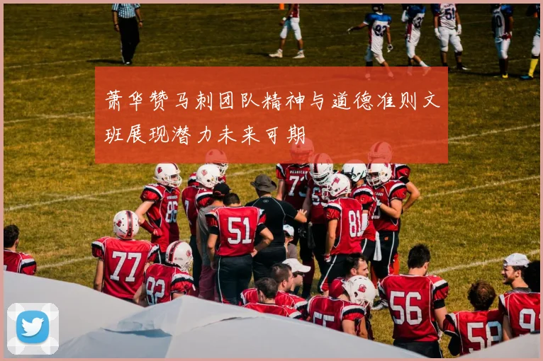 萧华赞马刺团队精神与道德准则文班展现潜力未来可期