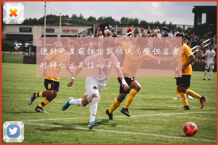 德科两度前往伦敦劝说戈登但后者对拜仁立足信心不足